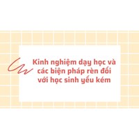 Kinh nghiệm dạy học và các biện pháp rèn đối với học sinh yếu kém