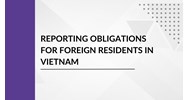 Reporting Obligations for Foreign Residents in Vietnam