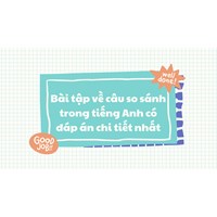 Bài tập về câu so sánh trong tiếng Anh có đáp án chi tiết nhất