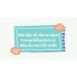 Bài tập về câu so sánh trong tiếng Anh có đáp án chi tiết nhất