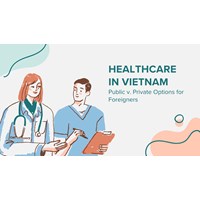 Healthcare in Vietnam: Public vs. Private Options for Foreigners