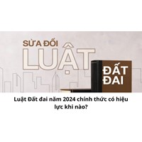 Luật Đất đai năm 2024 chính thức có hiệu lực khi nào?