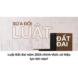 Luật Đất đai năm 2024 chính thức có hiệu lực khi nào?