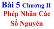Giải Toán lớp 6, Bài 5: Phép nhân các số nguyên chi tiết nhất