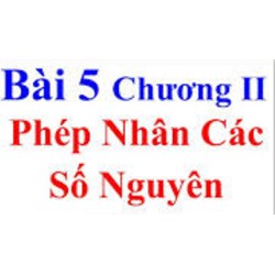 Giải Toán lớp 6, Bài 5: Phép nhân các số nguyên chi tiết nhất