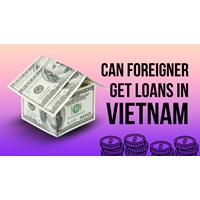 Can Foreigners Get Loans from Vietnamese Banks?