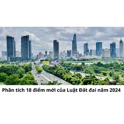 Phân tích 18 điểm mới của Luật Đất đai năm 2024