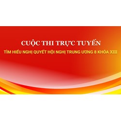Đáp án Cuộc thi trực tuyến tìm hiểu Nghị quyết Hội nghị Trung ương 8 khóa XIII