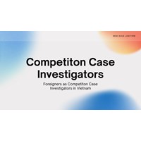 Foreigners as Competition Case Investigators in Vietnam