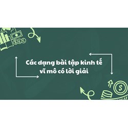 Các dạng bài tập kinh tế vĩ mô có lời giải