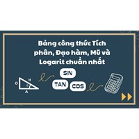 Bảng công thức Tích phân, Đạo hàm, Mũ và Logarit chuẩn nhất