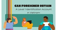 Can Foreigners Obtain a Level 1 Identification Account in Vietnam