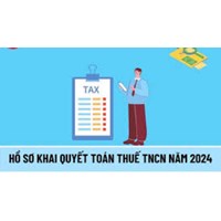 Hồ sơ khai quyết toán thuế TNCN năm 2024