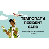Does My Temporary Residence Card Expire When I Leave Vietnam?