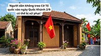 Người dân không treo Cờ Tổ quốc vào ngày Quốc Khánh 2/9 có bị phạt?