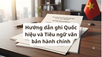 Hướng dẫn ghi Quốc hiệu và Tiêu ngữ văn bản hành chính