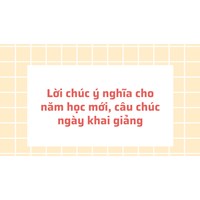 Lời chúc ý nghĩa cho năm học mới, câu chúc ngày khai giảng