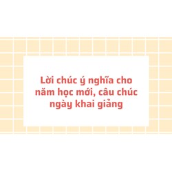 Lời chúc ý nghĩa cho năm học mới, câu chúc ngày khai giảng
