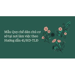 Mẫu Quy chế dân chủ cơ sở tại nơi làm việc theo Hướng dẫn 41/HD-TLĐ