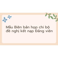 Mẫu Biên bản họp chi bộ đề nghị kết nạp Đảng viên mới nhất
