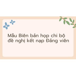 Mẫu Biên bản họp chi bộ đề nghị kết nạp Đảng viên mới nhất