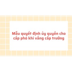 Mẫu quyết định ủy quyền cho cấp phó khi vắng cấp trưởng