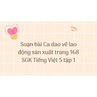 Soạn bài Ca dao về lao động sản xuất trang 168 SGK Tiếng Việt 5 tập 1