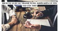 Dịch vụ Luật sư tranh tụng, khởi kiện uy tín tại Cần Thơ