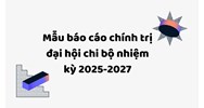 Mẫu báo cáo chính trị đại hội chi bộ nhiệm kỳ 2025-2027