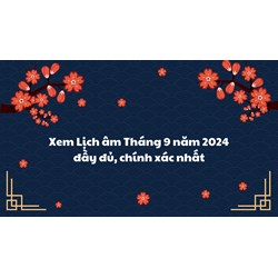 Xem Lịch âm Tháng 9 năm 2024 đầy đủ, chính xác nhất