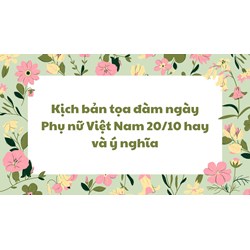 Kịch bản tọa đàm ngày Phụ nữ Việt Nam 20/10 hay và ý nghĩa
