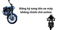 Đăng ký sang tên xe máy không chính chủ online