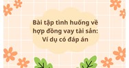 Bài tập tình huống về hợp đồng vay tài sản: Ví dụ có đáp án