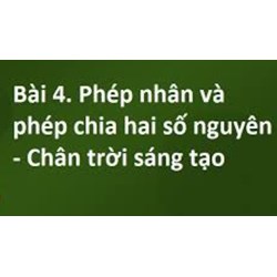 Toán lớp 6 bài 4: Phép nhân và phép chia hai số nguyên