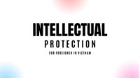 Intellectual Property Protection for Foreigners in Vietnam