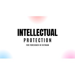 Intellectual Property Protection for Foreigners in Vietnam