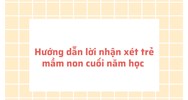Hướng dẫn lời nhận xét trẻ mầm non cuối năm học hay nhất