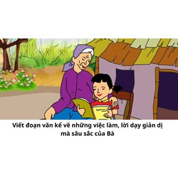 Viết đoạn văn kể về những việc làm, lời dạy giản dị mà sâu sắc của Bà