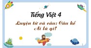 Giải Luyện từ và câu lớp 4: Câu kể Ai thế nào?