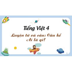 Giải Luyện từ và câu lớp 4: Câu kể Ai thế nào?