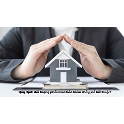 Quy định đối tượng phải mua bảo hiểm cháy, nổ bắt buộc