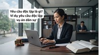 Yêu cầu độc lập là gì? Ví dụ yêu cầu độc lập vụ án dân sự