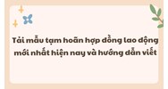 Tải mẫu tạm hoãn hợp đồng lao động mới nhất hiện nay và hướng dẫn viết