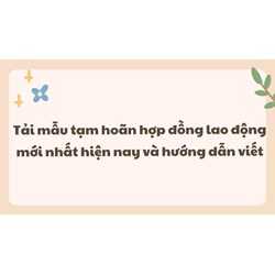 Tải mẫu tạm hoãn hợp đồng lao động mới nhất hiện nay và hướng dẫn viết