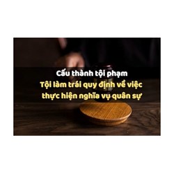 Tội làm trái quy định về việc thực hiện nghĩa vụ quân sự Điều 334 BLHS