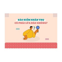Bảo hiểm nhân thọ có phải là lừa đảo không? Cạm bẫy cần biết