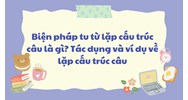 Biện pháp tu từ lặp cấu trúc câu là gì? Tác dụng và ví dụ về lặp cấu trúc câu