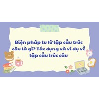 Biện pháp tu từ lặp cấu trúc câu là gì? Tác dụng và ví dụ về lặp cấu trúc câu