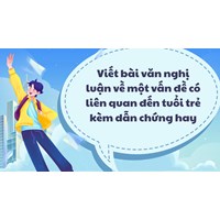 Viết bài văn nghị luận về một vấn đề có liên quan đến tuổi trẻ kèm dẫn chứng hay