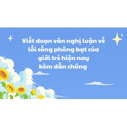 Viết đoạn văn nghị luận về lối sống phông bạt của giới trẻ hiện nay kèm dẫn chứng